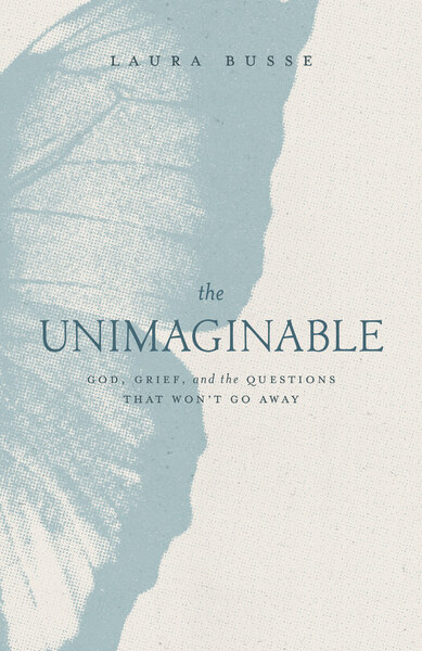 Unimaginable: God, Grief, and the Questions That Won't Go Away