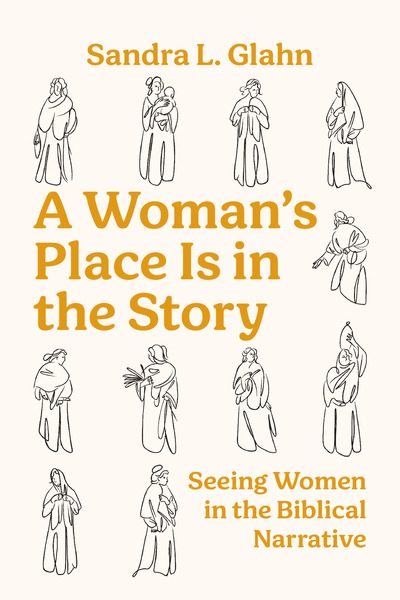 Woman's Place Is in the Story: Seeing Women in the Biblical Narrative