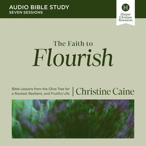 Faith to Flourish Bible Study: Audio: Bible Lessons from the Olive Tree for a Rooted, Resilient, and Fruitful Life