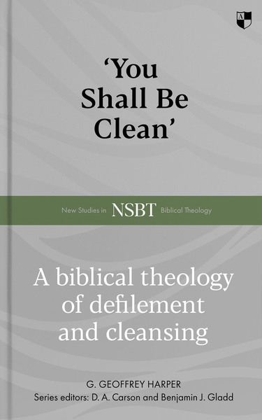 'You Shall Be Clean': A Biblical Theology of Defilement and Cleansing