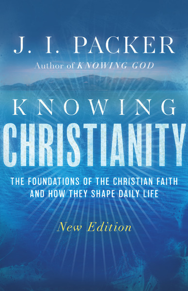 Knowing Christianity: The Foundations of the Christian Faith and How They Shape Daily Life