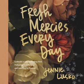 Fresh Mercies Every Day: Cultivate a Life of Trusting God, Following Him Daily, and Learning to Flourish (A 40-Day Devotional)