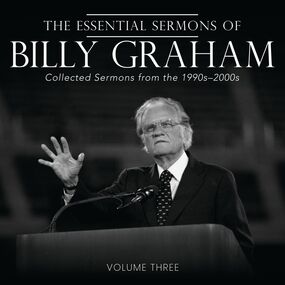 Essential Sermons of Billy Graham, Volume Three: Collected Sermons from the 1990s-2000s