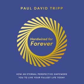 Hardwired for Forever: How an Eternal Perspective Empowers You to Live Your Fullest Life Today