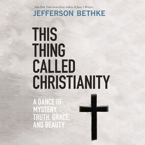 This Thing Called Christianity: A Dance of Mystery, Truth, Grace, and Beauty