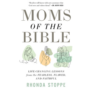 Moms of the Bible: Life-Changing Lessons from the Fearless, Flawed, and Faithful