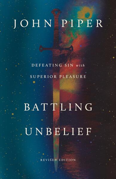 Battling Unbelief(Revised Edition): Defeating Sin with Superior Pleasure