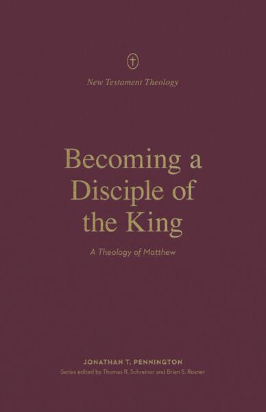Becoming a Disciple of the King: A Theology of Matthew