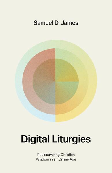 Digital Liturgies (with Study Questions): Rediscovering Christian Wisdom in an Online Age
