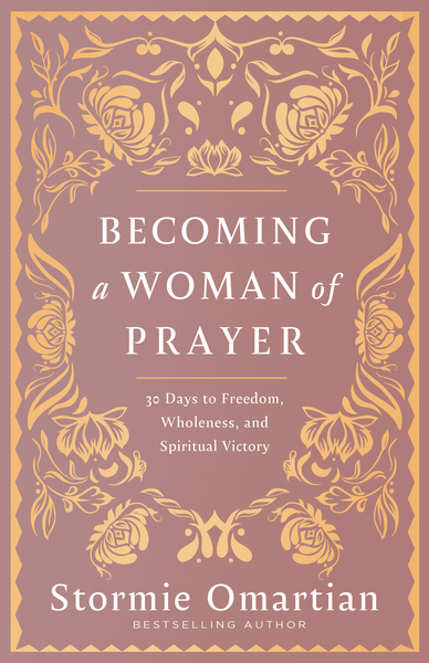 Becoming a Woman of Prayer: 30 Days to Freedom, Wholeness, and Spiritual Victory