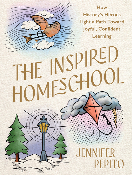 Inspired Homeschool: How History's Heroes Light a Path Toward Joyful, Confident Learning