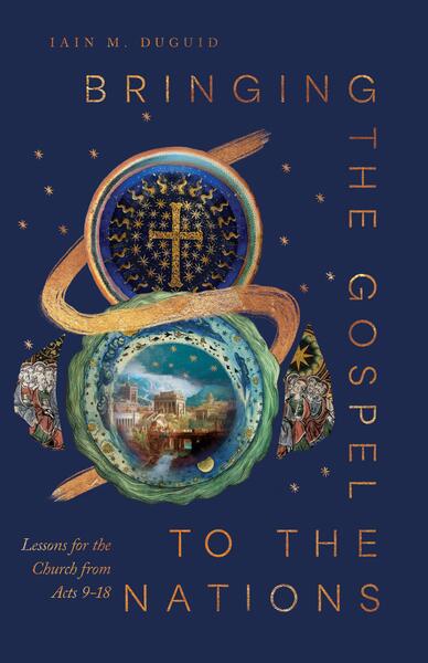 Bringing the Gospel to the Nations: Lessons for the Church from Acts 9–18