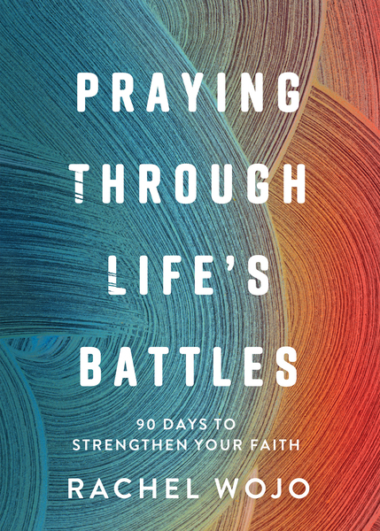 Praying Through Life's Battles: 90 Days to Strengthen Your Faith