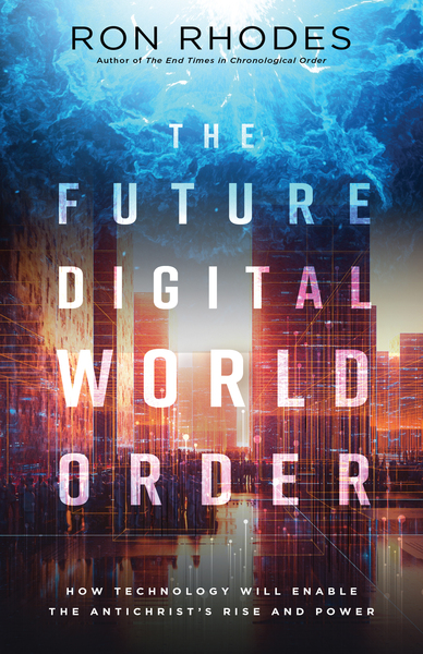 Future Digital World Order: How Technology Will Enable the Antichrist's Rise and Power